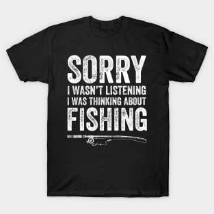 Sorry I wasn't listening I was thinking about fishing T-Shirt